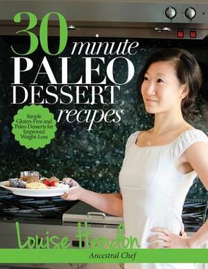 30-Minute Paleo Dessert Recipes: Simple Gluten-Free and Paleo Desserts for Improved Weight-Loss by Louise Hendon