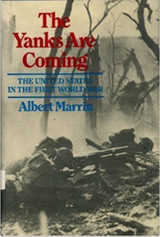 The Yanks Are Coming: The United States In The First World War by Albert Marrin