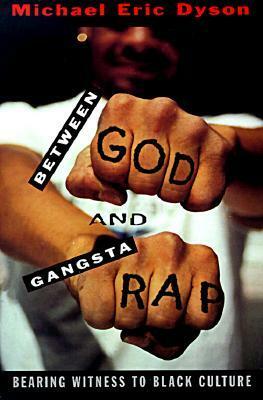 Between God and Gangsta Rap: Bearing Witness to Black Culture by Michael Eric Dyson