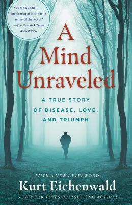 A Mind Unraveled: A True Story of Disease, Love, and Triumph by Kurt Eichenwald