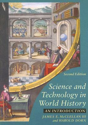 Science and Technology in World History: An Introduction by Harold Dorn, James E. McClellan