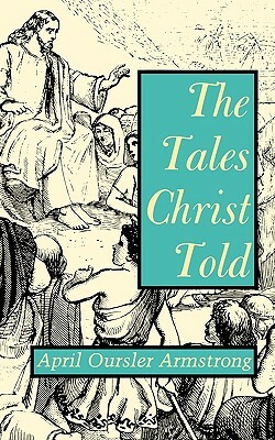 The Tales Christ Told by April Oursler Armstrong