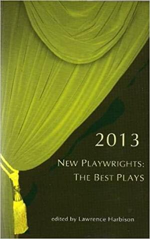 New Playwrights: The Best Plays 2013 by Lawrence Harbison