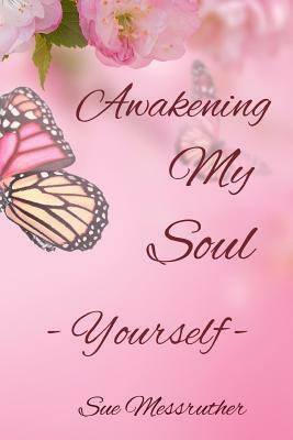 Awakening My Soul - Yourself by Sue Messruther