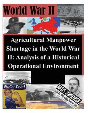 Agricultural Manpower Shortage in the World War II: Analysis of a Historical Operational Environment by U. S. Army Command and General Staff Col