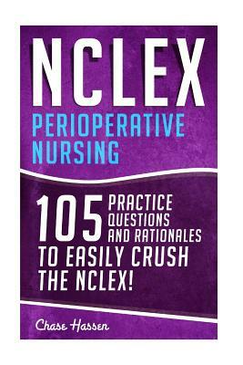 NCLEX: Perioperative Nursing: 105 Practice Questions & Rationales to EASILY Crush the NCLEX! by Chase Hassen