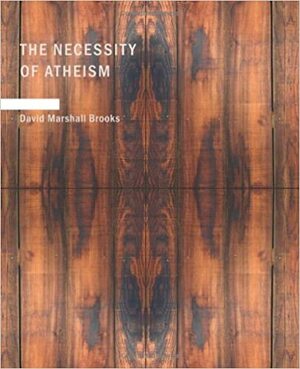 The Necessity Of Atheism by David Marshall Brooks