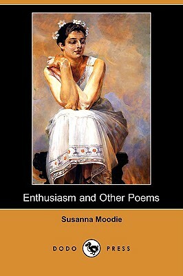 Enthusiasm and Other Poems (Dodo Press) by Susanna Moodie