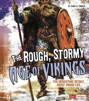 The Rough, Stormy Age of Vikings: The Disgusting Details about Viking Life by James A. Corrick