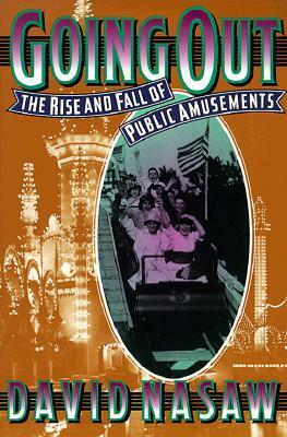 Going Out: The Rise and Fall of Public Amusements by David Nasaw