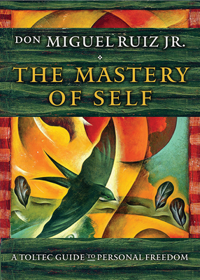 The Mastery of Self: A Toltec Guide to Personal Freedom by Don Miguel Ruiz