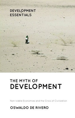 The Myth of Development: Non-Viable Economies and the Crisis of Civilization by Oswaldo De Rivero