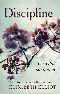 Discipline: The Glad Surrender by Elisabeth Elliot
