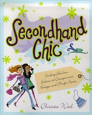 Secondhand Chic: Finding Fabulous Fashion at Consignment, Vintage, and Thrift Shops by Christa Weil, Barbara Vine