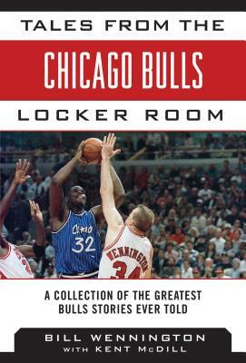 Tales from the Chicago Bulls Locker Room: A Collection of the Greatest Bulls Stories Ever Told by Bill Wennington, Kent MCDILL