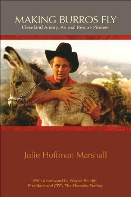 Making Burros Fly: Cleveland Amory, Animal Rescue Pioneer by Cleveland Amory, Wayne Pacelle, Julie Hoffman Marshall