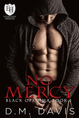 No Mercy: An Everyday Heroes World Novel, Black Ops MMA Book 1 by D. M. Davis