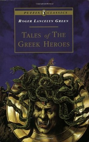 Tales of the Greek Heroes: Retold From the Ancient Authors by Roger Lancelyn Green