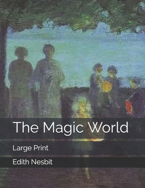 The Magic World: Large Print by E. Nesbit