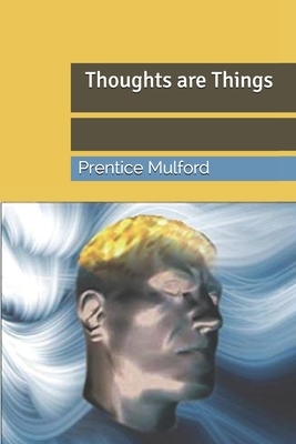 Thoughts are Things by Prentice Mulford