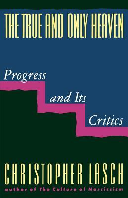 The True and Only Heaven: Progress and Its Critics by Christopher Lasch