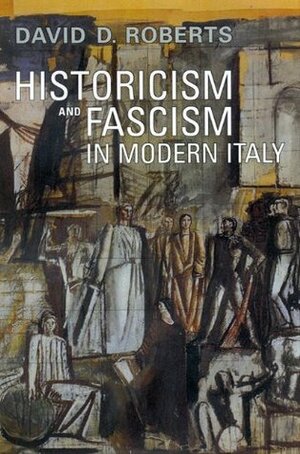 Historicism and Fascism in Modern Italy (Toronto Italian Studies) by David D. Roberts