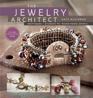 The Jewelry Architect: Techniques and Projects for Mixed-Media Jewelry with DVD by Kate McKinnon