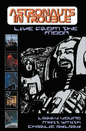 Astronauts in Trouble: Live from the Moon by Larry Young, Matt Smith, Charlie Adlard