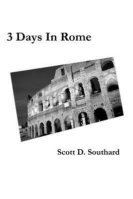 3 Days in Rome by Scott D. Southard