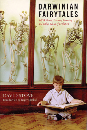 Darwinian Fairytales: Selfish Genes, Errors of Heredity and Other Fables of Evolution by David Stove, Roger Kimball