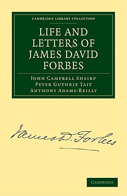 Life and Letters of James David Forbes by Anthony Adams-Reilly, John Campbell Shairp, Peter Guthrie Tait