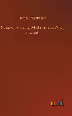 Notes on Nursing What It Is, and What It Is Not by Florence Nightingale