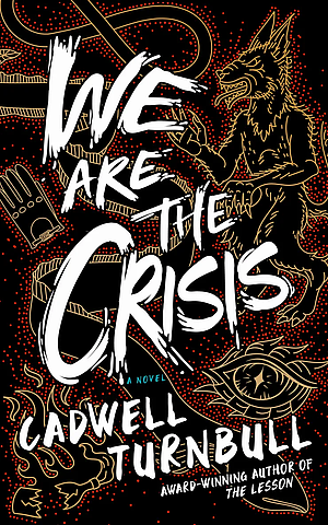 We Are the Crisis: A Novel by Cadwell Turnbull
