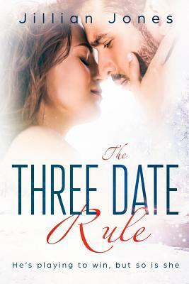 The Three Date Rule: He's playing to win, but so is she by Jillian Jones