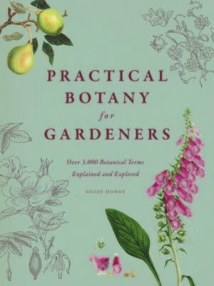 Practical Botany for Gardeners: Over 3,000 Botanical Terms Explained and Explored by Geoff Hodge