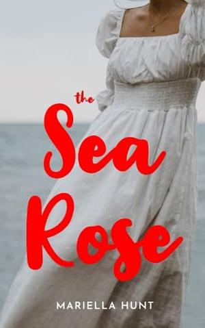 The Sea Rose by Mariella Hunt