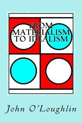 From Materialism to Idealism by John O'Loughlin