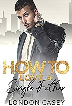 How to Love a Single Father by London Casey