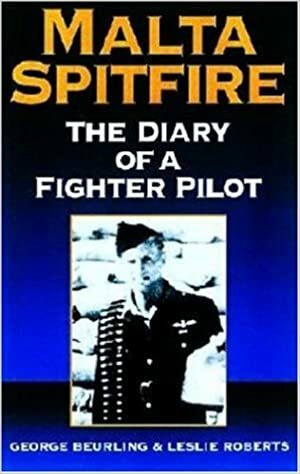 Malta Spitfire: The Diary of a Fighter Pilot by George Beurling