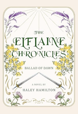 The Elflaine Chronicles: Ballad of Dawn by Haley Hamilton