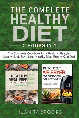 The Complete Healthy Diet: Lose Weight, Save Time. 2 Books in 1: Healthy Meal Prep & Keto Diet Airfryer for beginners by Juanita Brooks