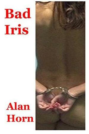 Bad Iris: Iris' Penance by Alan Horn