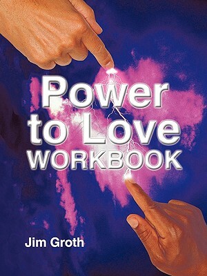 The Power to Love Workbook by Jim Groth