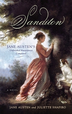 Sanditon: Jane Austen's Unfinished Masterpiece Completed by Juliette Shapiro, Jane Austen