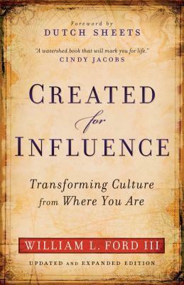 Created for Influence: Transforming Culture from Where You Are by William L. Ford