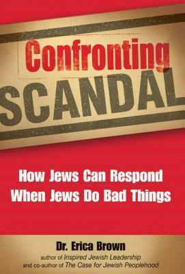 Confronting Scandal: How Jews Can Respond When Jews Do Bad Things by Erica Brown