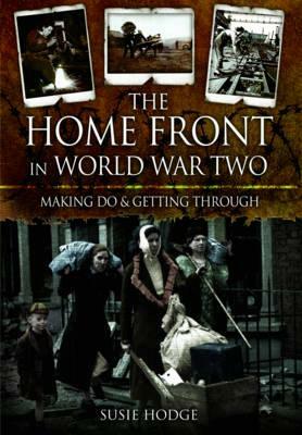 The Home Front in World War Two: Keep Calm and Carry on by Susie Hodge