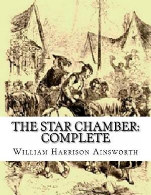 The Star Chamber: Complete: An Historical Romance by William Harrison Ainsworth