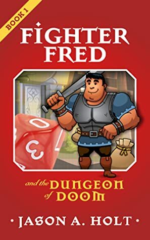Fighter Fred and the Dungeon of Doom(Fighter Fred Book 1) by Jason A. Holt
