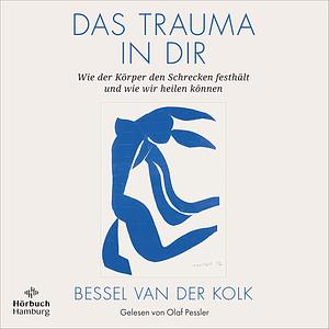 Das Trauma in dir: Wie der Körper den Schrecken festhält und wie wir heilen können | Der Bestseller Verkörperter Schrecken jetzt als Taschenbuch by Hildegard Höhr, Bessel van der Kolk